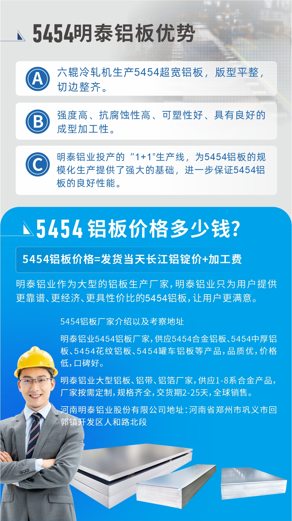5454鋁板價格多少錢?因為不同鋁板廠家，所生產(chǎn)的產(chǎn)品做工、技術(shù)、工藝以及原材料采用等等都均有差異，所以鋁板價格自然也不一樣。5454鋁板價格=發(fā)貨當(dāng)天長江鋁錠價+加工費;明泰鋁業(yè)作為大型的鋁板生產(chǎn)廠家，明泰鋁業(yè)只為用戶提供更靠譜、更經(jīng)濟、更具性價比的5454鋁板，讓用戶更滿意。5454鋁板廠家介紹以及考察地址:明泰鋁業(yè)5454鋁板廠家，供應(yīng)5454合金鋁板、5454中厚鋁板、5454花紋鋁板、5454罐車鋁板等產(chǎn)品，品質(zhì)優(yōu)，價格低，口碑好。明泰鋁業(yè)大型鋁板、鋁帶、鋁箔廠家，供應(yīng)1-8系合金產(chǎn)品，廠家按需定制，規(guī)格齊全，交貨期2-25天，全球銷售。河南明泰鋁業(yè)股份有限公司地址：河南省鄭州市鞏義市回郭鎮(zhèn)開發(fā)區(qū)人和路北段。如需了解更多明泰鋁業(yè)產(chǎn)品相關(guān)信息，可點擊在線咨詢，或撥打咨詢電話：0371-67898708，專業(yè)業(yè)務(wù)經(jīng)理給您詳細(xì)解答，我們可以按需定制，部分產(chǎn)品庫存現(xiàn)貨，下單即發(fā)貨，期待與您合作!